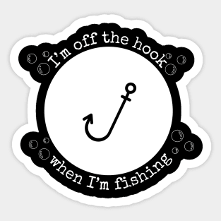 I’m off the hook when I’m fishing Sticker